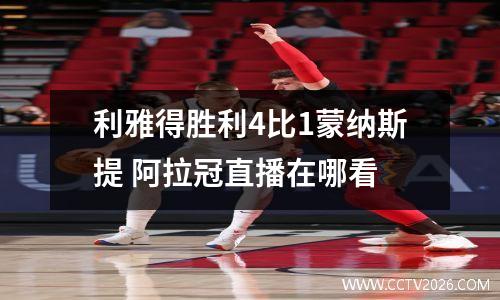 利雅得胜利4比1蒙纳斯提 阿拉冠直播在哪看