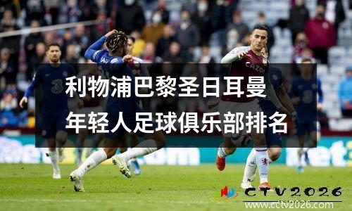 利物浦巴黎圣日耳曼 年轻人足球俱乐部排名