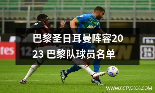 巴黎圣日耳曼阵容2023 巴黎队球员名单