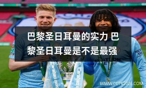 巴黎圣日耳曼的实力 巴黎圣日耳曼是不是最强