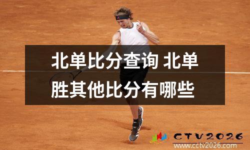 北单比分查询 北单胜其他比分有哪些