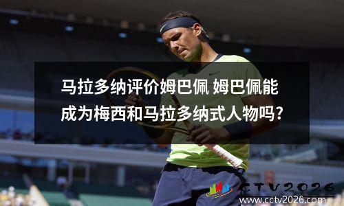 马拉多纳评价姆巴佩 姆巴佩能成为梅西和马拉多纳式人物吗?