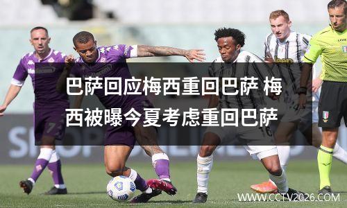 巴萨回应梅西重回巴萨 梅西被曝今夏考虑重回巴萨