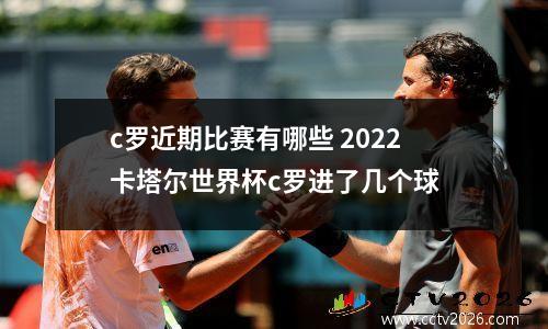 c罗近期比赛有哪些 2022卡塔尔世界杯c罗进了几个球