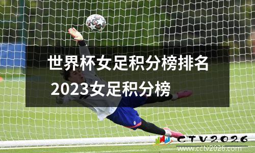 世界杯女足积分榜排名 2023女足积分榜