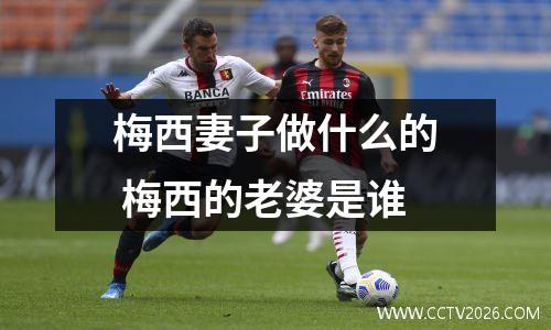 梅西妻子做什么的 梅西的老婆是谁