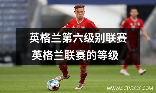 英格兰第六级别联赛 英格兰联赛的等级