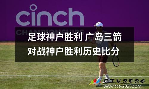 足球神户胜利 广岛三箭对战神户胜利历史比分