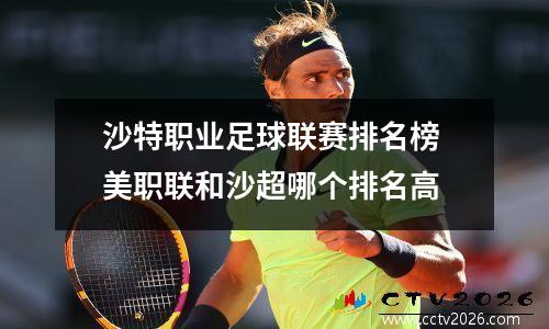 沙特职业足球联赛排名榜 美职联和沙超哪个排名高