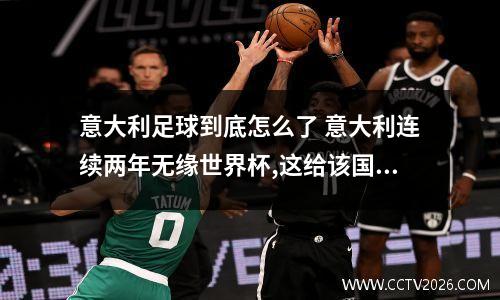 意大利足球到底怎么了 意大利连续两年无缘世界杯,这给该国的球员造成了哪些心理压力?