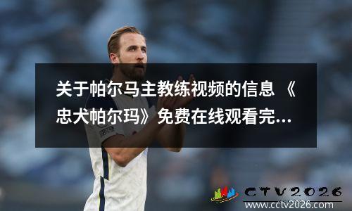 关于帕尔马主教练视频的信息 《忠犬帕尔玛》免费在线观看完整版高清,求百度网盘资源