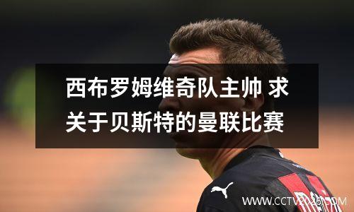 西布罗姆维奇队主帅 求关于贝斯特的曼联比赛