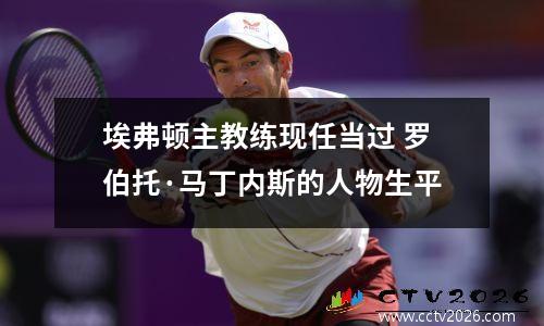 埃弗顿主教练现任当过 罗伯托·马丁内斯的人物生平
