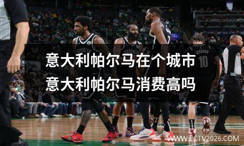 意大利帕尔马在个城市 意大利帕尔马消费高吗