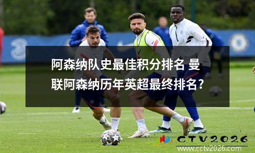 阿森纳队史最佳积分排名 曼联阿森纳历年英超最终排名?