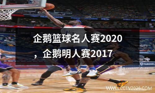 企鹅篮球名人赛2020，企鹅明人赛2017