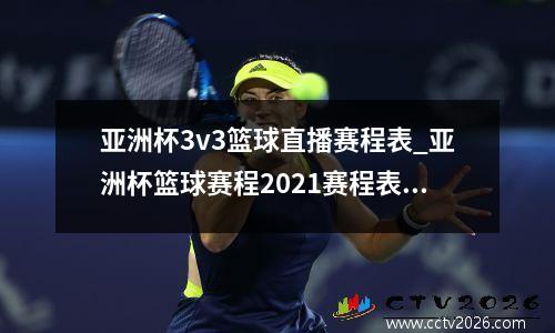 亚洲杯3v3篮球直播赛程表_亚洲杯篮球赛程2021赛程表时间