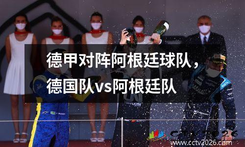 德甲对阵阿根廷球队，德国队vs阿根廷队