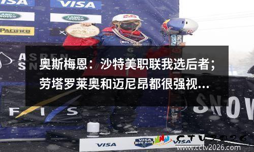 奥斯梅恩：沙特美职联我选后者；劳塔罗莱奥和迈尼昂都很强视频