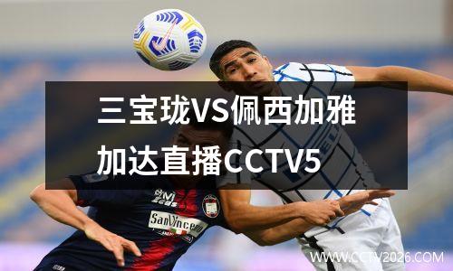 三宝珑VS佩西加雅加达直播CCTV5