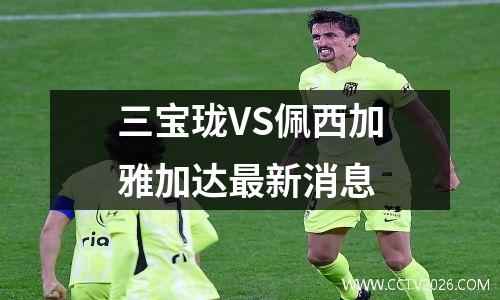 三宝珑VS佩西加雅加达最新消息
