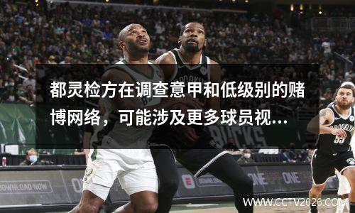 都灵检方在调查意甲和低级别的赌博网络，可能涉及更多球员视频