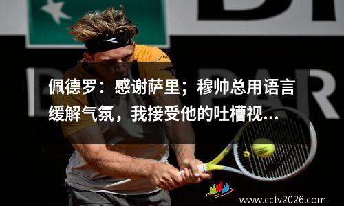 佩德罗：感谢萨里；穆帅总用语言缓解气氛，我接受他的吐槽视频