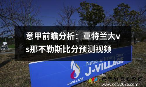 意甲前瞻分析：亚特兰大vs那不勒斯比分预测视频