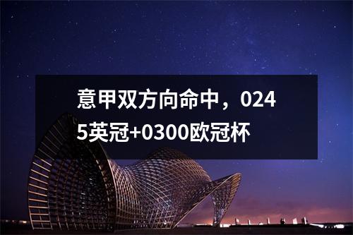 意甲双方向命中，0245英冠+0300欧冠杯