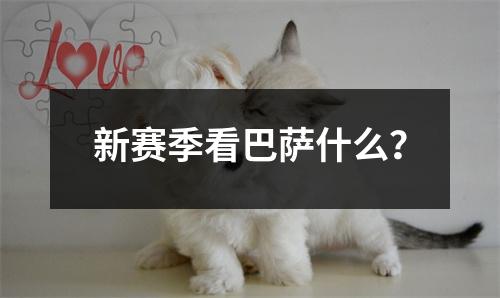 新赛季看巴萨什么？