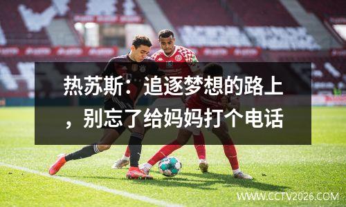 热苏斯：追逐梦想的路上，别忘了给妈妈打个电话