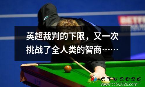 英超裁判的下限，又一次挑战了全人类的智商……