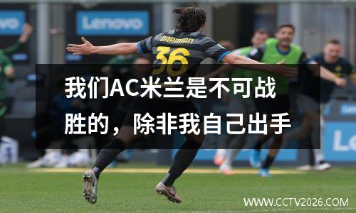 我们AC米兰是不可战胜的，除非我自己出手