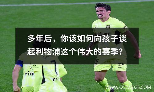 多年后，你该如何向孩子谈起利物浦这个伟大的赛季？