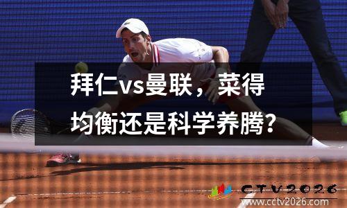 拜仁vs曼联，菜得均衡还是科学养腾？
