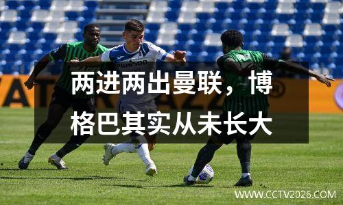 两进两出曼联，博格巴其实从未长大