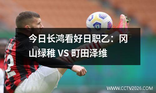 今日长鸿看好日职乙：冈山绿稚 VS 町田泽维