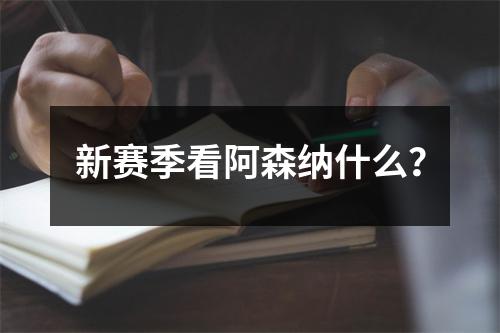 新赛季看阿森纳什么？
