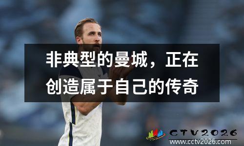 非典型的曼城，正在创造属于自己的传奇