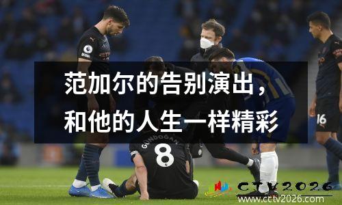 范加尔的告别演出，和他的人生一样精彩