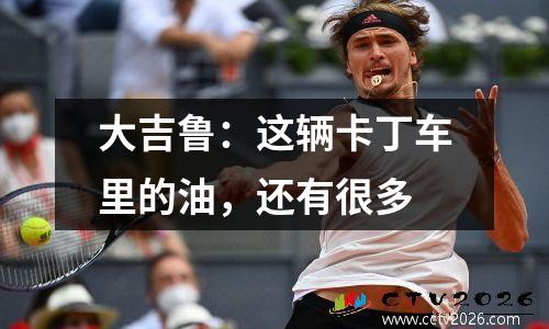 大吉鲁：这辆卡丁车里的油，还有很多