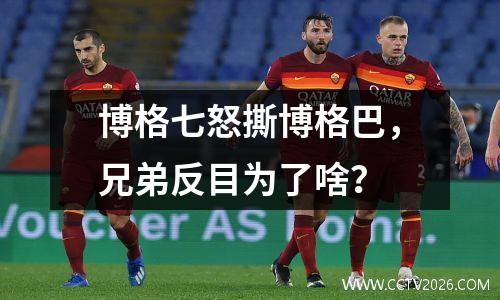 博格七怒撕博格巴，兄弟反目为了啥？