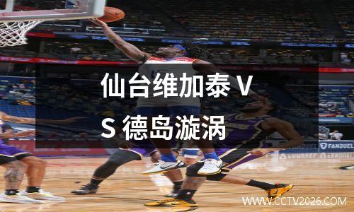 仙台维加泰 VS 德岛漩涡