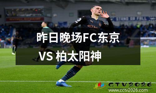 昨日晚场FC东京 VS 柏太阳神
