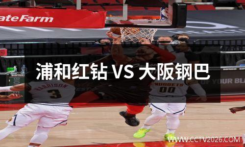 浦和红钻 VS 大阪钢巴
