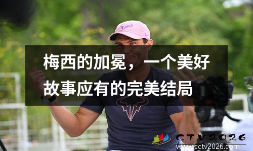 梅西的加冕，一个美好故事应有的完美结局