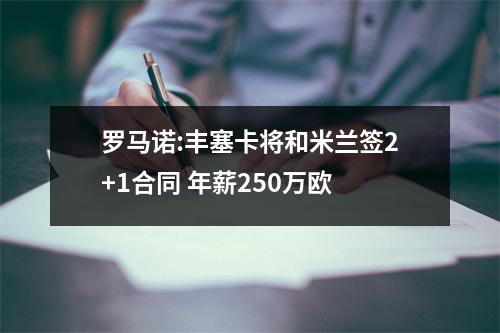罗马诺:丰塞卡将和米兰签2+1合同 年薪250万欧