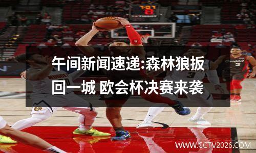 午间新闻速递:森林狼扳回一城 欧会杯决赛来袭