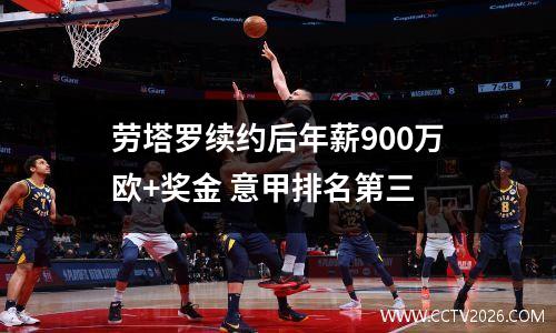 劳塔罗续约后年薪900万欧+奖金 意甲排名第三