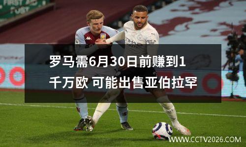罗马需6月30日前赚到1千万欧 可能出售亚伯拉罕
